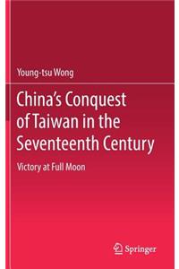 China's Conquest of Taiwan in the Seventeenth Century