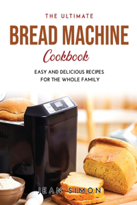 The Ultimate Bread Machine Cookbook
