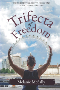 Trifecta of Freedom: The Ultimate Guide to Designing Your Life of Freedom