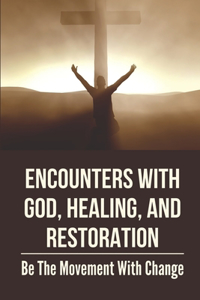 Encounters With God, Healing, And Restoration