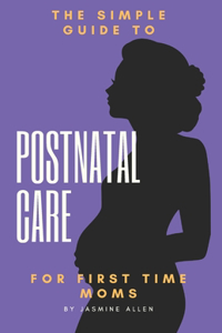 The Simple Guide to Postnatal Care for First Time Moms