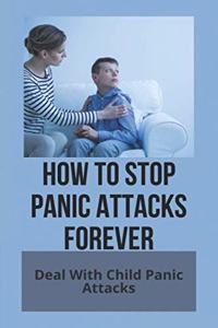 How To Stop Panic Attacks Forever