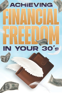 ACHIEVING FINANCIAL FREEDOM IN YOUR 30's