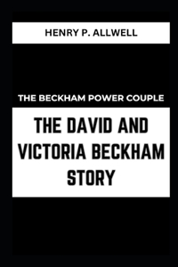 Beckham Power Couple the David and Victoria Beckham Story