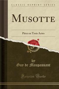 Musotte: PiÃ¨ce En Trois Actes (Classic Reprint)