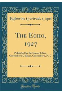 The Echo, 1927: Published by the Senior Class, Greensboro College, Greensboro, N. C (Classic Reprint)