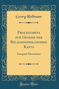 Prolegomena Zur Genesis Der Religionsphilosophie Kants: Inaugural-Dissertation (Classic Reprint)