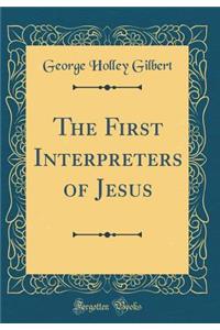 The First Interpreters of Jesus (Classic Reprint)