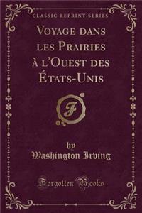 Voyage Dans Les Prairies ï¿½ l'Ouest Des ï¿½tats-Unis (Classic Reprint)