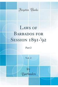 Laws of Barbados for Session 1891-'92, Vol. 2: Part 2 (Classic Reprint)