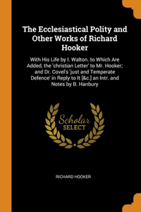 The Ecclesiastical Polity and Other Works of Richard Hooker