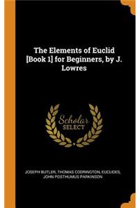 The Elements of Euclid [book 1] for Beginners, by J. Lowres