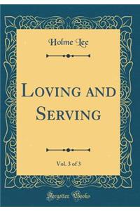 Loving and Serving, Vol. 3 of 3 (Classic Reprint)