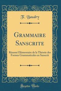 Grammaire Sanscrite: RÃ©sumÃ© Ã?lÃ©mentaire de la ThÃ©orie Des Formes Grammaticales En Sanscrit (Classic Reprint)