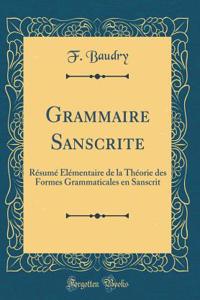 Grammaire Sanscrite: RÃ©sumÃ© Ã?lÃ©mentaire de la ThÃ©orie Des Formes Grammaticales En Sanscrit (Classic Reprint)