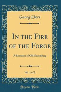 In the Fire of the Forge, Vol. 1 of 2: A Romance of Old Nuremberg (Classic Reprint)