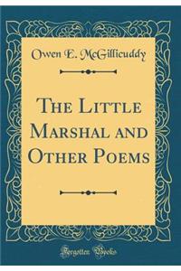 The Little Marshal and Other Poems (Classic Reprint)