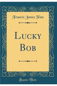 Lucky Bob (Classic Reprint)