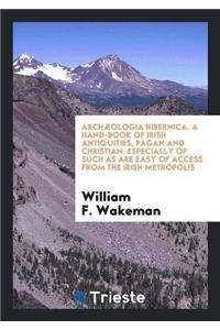 Archaeologia Hibernica. a Hand-Book of Irish Antiquities, Pagan and Christian
