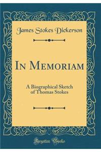 In Memoriam: A Biographical Sketch of Thomas Stokes (Classic Reprint)