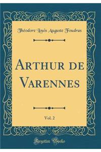 Arthur de Varennes, Vol. 2 (Classic Reprint)