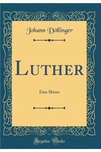 Luther: Eine Skizze (Classic Reprint)