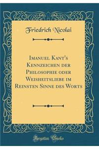 Imanuel Kant's Kennzeichen Der Philosophie Oder Weisheitsliebe Im Reinsten Sinne Des Worts (Classic Reprint)