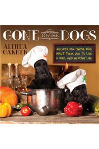 Gone to the Dogs: Recipes for Those Who Want Their Dog to Live a Full and Healthy Life