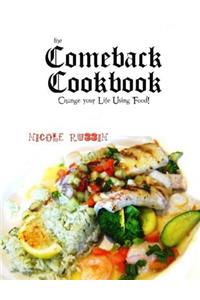 The Comeback Cookbook: Change Your Life Using Food!
