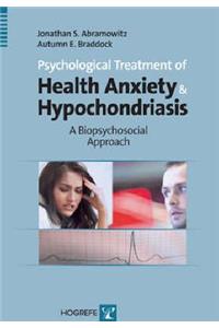 Psychological Treatment of Health Anxiety & Hypochondriasis: A Biopsychosocial Approach
