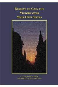 Resolve to Gain the Victory Over Your Own Selves