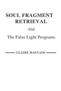 Soul Fragment Retrieval and the False Light Programs