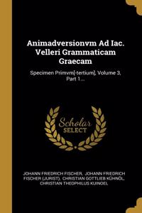 Animadversionvm Ad Iac. Velleri Grammaticam Graecam: Specimen Primvm[-tertium], Volume 3, Part 1...