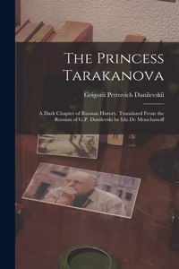 The Princess Tarakanova; a Dark Chapter of Russian History. Translated From the Russian of G.P. Danilevski by Ida De Mouchanoff