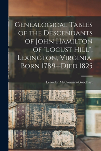 Genealogical Tables of the Descendants of John Hamilton of Locust Hill, Lexington, Virginia, Born 1789--died 1825