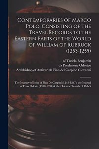 Contemporaries of Marco Polo, Consisting of the Travel Records to the Eastern Parts of the World of William of Rubruck (1253-1255); the Journey of John of Pian de Carpini (1245-1247); the Journal of Friar Odoric (1318-1330) & the Oriental Travels o