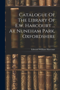 Catalogue Of The Library Of E.w. Harcourt ... At Nuneham Park, Oxfordshire