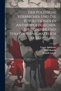politische Verbrecher und die Revolutionen in anthropologischer, juristischer und staatswissenschaftlicher Beziehung.
