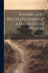 Rhymes and Recollections of a Hand-Loom Weaver