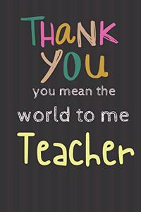 Thank You You mean the world to me Teacher