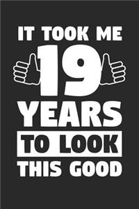 Blank Lined Journal, Diary, Planner, Notebook for 19 Year Old - It Took Me 19 Years To Look This Good - 19th Birthday Gift