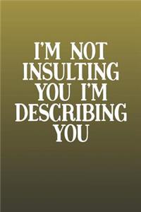 I'm Not Insulting You I'm Describing You