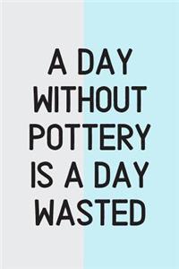 Day Without Pottery Is a Day Wasted