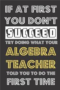 If At First You Don't Succeed Try Doing What Your Algebra Teacher Told You To Do The First Time