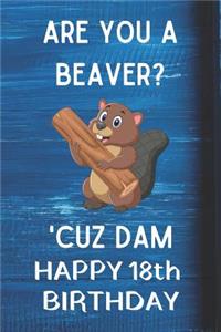 Are You A Beaver? 'Cuz Dam Happy 18th Birthday