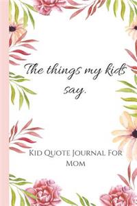 Things My Kids Say. Kid Quote Journal For Moms