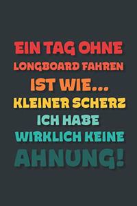 Ein Tag ohne Longboard Fahren ist wie...