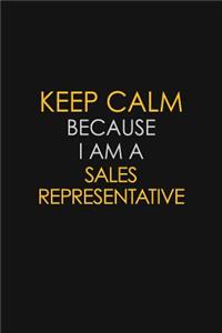 Keep Calm Because I Am A Sales Representative