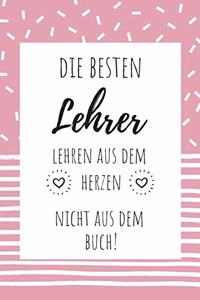 Die besten Lehrer lehren aus dem Herzen - nicht aus dem Buch!: Notizbuch für Lehrer*innen & Referendare - 120 Seiten Kariert (ca. DIN A5) - Tagebuch - Tagesplaner - Terminkalender - Geschenkidee für Lehrer*innen