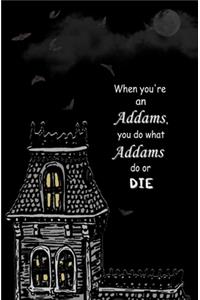 When You're an Addams, You do What Addams do, or Die.